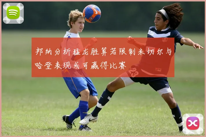 邦纳分析猛龙胜算若限制米切尔与哈登表现或可赢得比赛