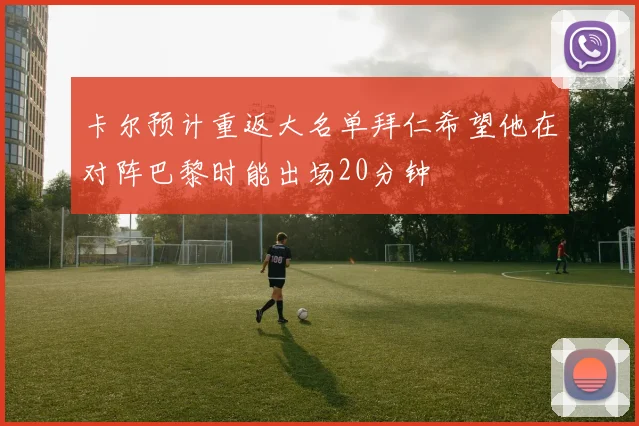 卡尔预计重返大名单拜仁希望他在对阵巴黎时能出场20分钟